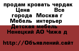 продам кровать чердак › Цена ­ 18 000 - Все города, Москва г. Мебель, интерьер » Детская мебель   . Ненецкий АО,Чижа д.